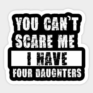 YOU CAN'T SCARE ME I HAVE FOUR DAUGHTHERS Sticker